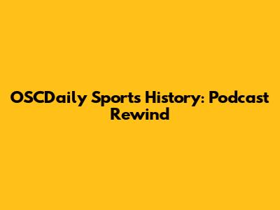 OSCDaily Sports History: Podcast Rewind
