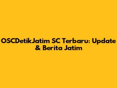 OSCDetikJatim SC Terbaru: Update & Berita Jatim
