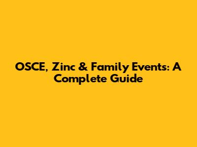 OSCE, Zinc & Family Events: A Complete Guide