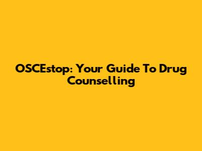 OSCEstop: Your Guide To Drug Counselling
