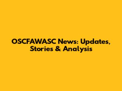 OSCFAWASC News: Updates, Stories & Analysis