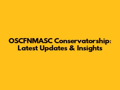 OSCFNMASC Conservatorship: Latest Updates & Insights