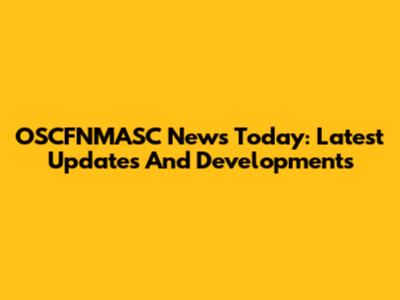 OSCFNMASC News Today: Latest Updates And Developments