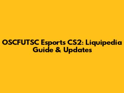 OSCFUTSC Esports CS2: Liquipedia Guide & Updates