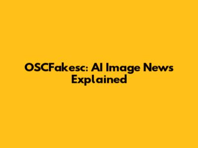 OSCFakesc: AI Image News Explained