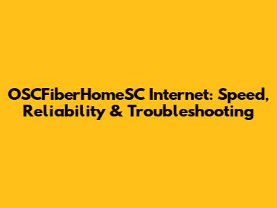 OSCFiberHomeSC Internet: Speed, Reliability & Troubleshooting