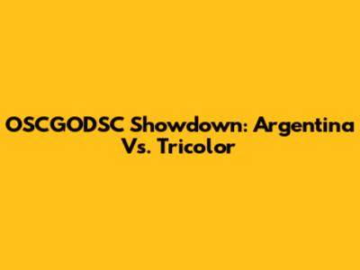 OSCGODSC Showdown: Argentina Vs. Tricolor