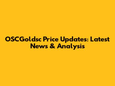 OSCGoldsc Price Updates: Latest News & Analysis