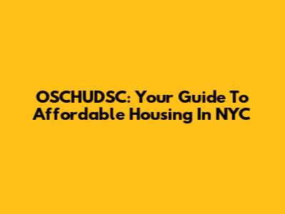 OSCHUDSC: Your Guide To Affordable Housing In NYC