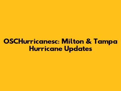 OSCHurricanesc: Milton & Tampa Hurricane Updates