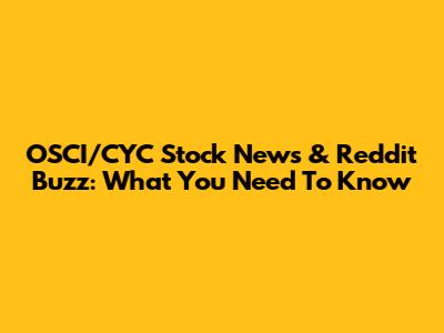 OSCI/CYC Stock News & Reddit Buzz: What You Need To Know