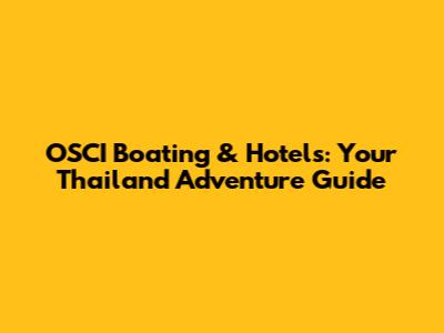 OSCI Boating & Hotels: Your Thailand Adventure Guide