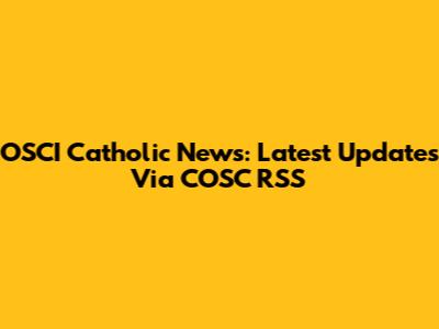 OSCI Catholic News: Latest Updates Via COSC RSS