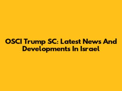 OSCI Trump SC: Latest News And Developments In Israel