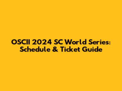 OSCII 2024 SC World Series: Schedule & Ticket Guide