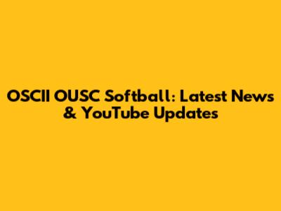 OSCII OUSC Softball: Latest News & YouTube Updates