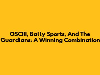 OSCIII, Bally Sports, And The Guardians: A Winning Combination
