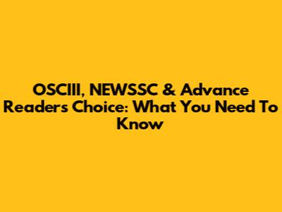 OSCIII, NEWSSC & Advance Readers Choice: What You Need To Know