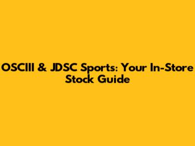 OSCIII & JDSC Sports: Your In-Store Stock Guide