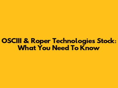 OSCIII & Roper Technologies Stock: What You Need To Know