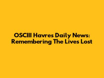 OSCIII Havre's Daily News: Remembering The Lives Lost