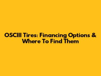OSCIII Tires: Financing Options & Where To Find Them