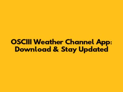 OSCIII Weather Channel App: Download & Stay Updated