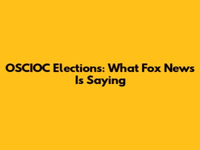 OSCIOC Elections: What Fox News Is Saying