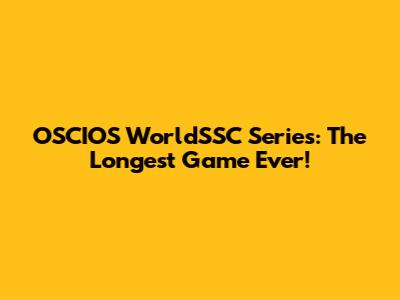 OSCIOS WorldSSC Series: The Longest Game Ever!