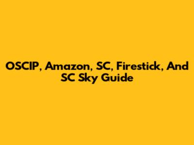 OSCIP, Amazon, SC, Firestick, And SC Sky Guide