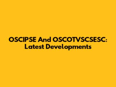 OSCIPSE And OSCOTVSCSESC: Latest Developments