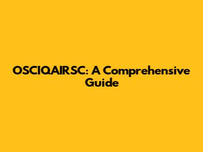 OSCIQAIRSC: A Comprehensive Guide