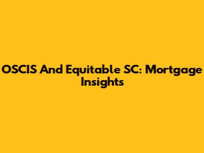 OSCIS And Equitable SC: Mortgage Insights