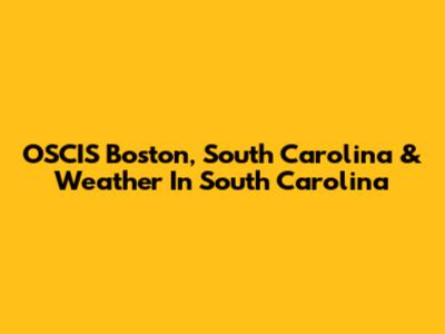 OSCIS Boston, South Carolina & Weather In South Carolina