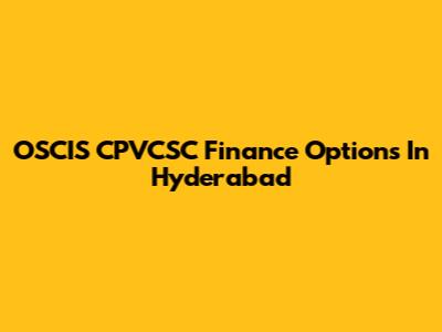 OSCIS CPVCSC Finance Options In Hyderabad