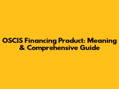 OSCIS Financing Product: Meaning & Comprehensive Guide