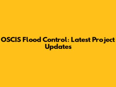OSCIS Flood Control: Latest Project Updates