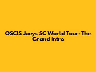 OSCIS Joey's SC World Tour: The Grand Intro