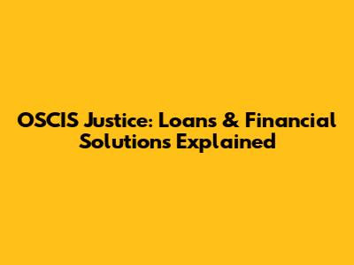 OSCIS Justice: Loans & Financial Solutions Explained