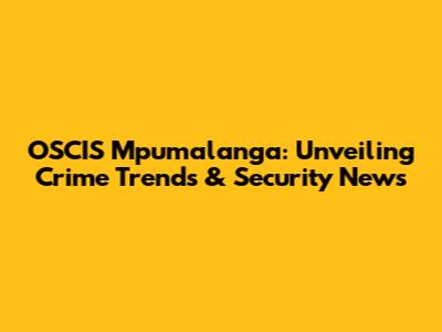 OSCIS Mpumalanga: Unveiling Crime Trends & Security News