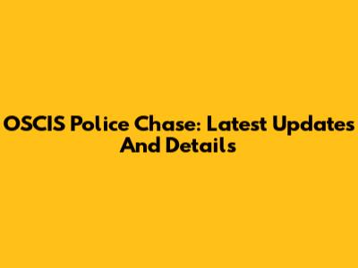 OSCIS Police Chase: Latest Updates And Details
