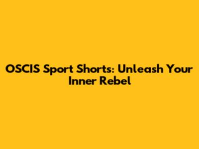 OSCIS Sport Shorts: Unleash Your Inner Rebel
