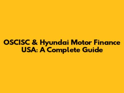 OSCISC & Hyundai Motor Finance USA: A Complete Guide