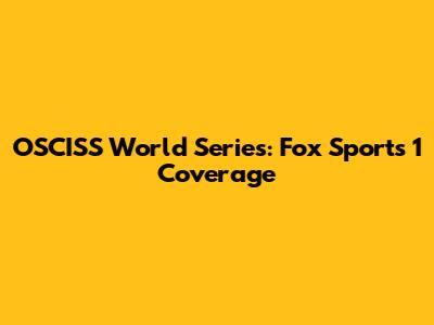 OSCISS World Series: Fox Sports 1 Coverage