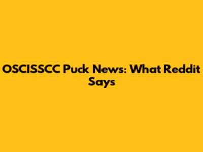 OSCISSCC Puck News: What Reddit Says