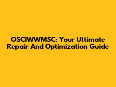OSCIWWMSC: Your Ultimate Repair And Optimization Guide