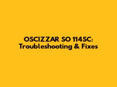OSCIZZAR SO 114SC: Troubleshooting & Fixes