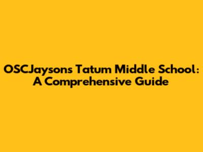 OSCJaysons Tatum Middle School: A Comprehensive Guide
