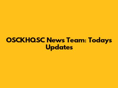 OSCKHQSC News Team: Today's Updates