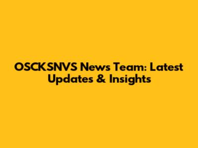 OSCKSNVS News Team: Latest Updates & Insights